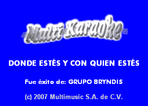 DONDE ESTES Y con GUIEN ESTES

Fue unto det GRUPO BRYNDIS

(c) 2007 Multimusic SA. de CV.