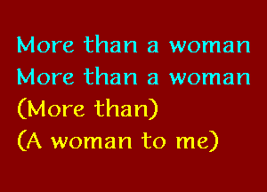 More than a woman
More than a woman
(More than)

(A woman to me)