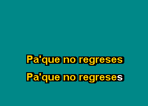 Pa'que no regreses

Pa'que no regreses