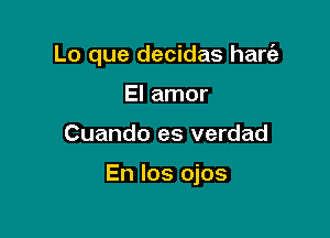 Lo que decidas hargz
El amor

Cuando es verdad

En los ojos