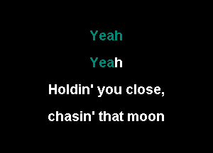 Yeah
Yeah

Holdin' you close,

chasin' that moon
