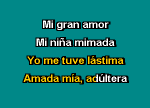 Mi gran amor
Mi nifia mimada

Yo me tuve lastima

Amada mia, adL'JItera