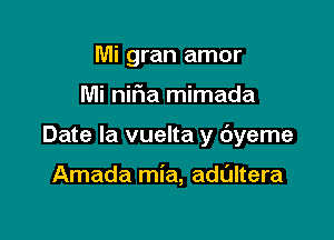 Mi gran amor

Mi nifia mimada

Date la vuelta y dyeme

Amada mia, adultera