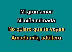 Mi gran amor

Mi nifia mimada

No quiero que te vayas

Amada mia, adultera