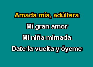 Amada mia, adL'JItera
Mi gran amor

Mi nifia mimada

Date la vuelta y byeme