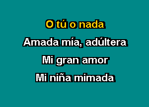 O tt'J o nada

Amada mia, adultera

Mi gran amor

Mi nir1a mimada