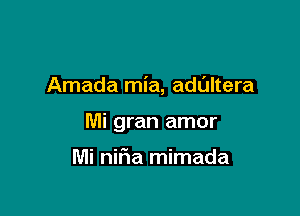 Amada mia, adultera

Mi gran amor

Mi nir1a mimada