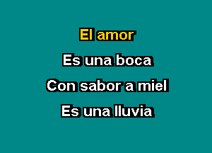 El amor

Es una boca

Con sabor a miel

Es una Iluvia