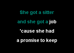 She got a sitter
and she got ajob

'cause she had

a promise to keep