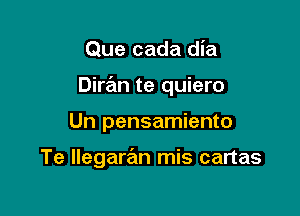 Que cada dia

Dirz'm te quiero

Un pensamiento

Te llegarriln mis cartas