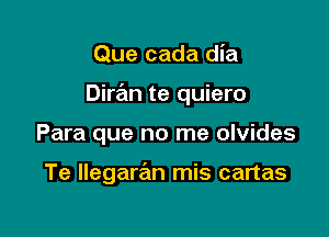 Que cada dia

Dirz'm te quiero

Para que no me olvides

Te llegarriln mis cartas