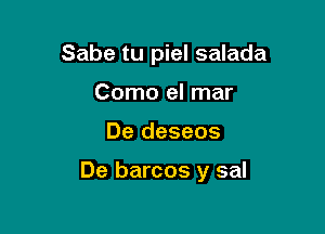 Sabe tu piel salada
Como el mar

De deseos

De barcos y sal