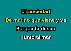 Mi ansiedad

De marino que viene y va

Porque te deseo

Junto al mar