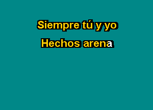 Siempre tl'J y yo

Hechos arena