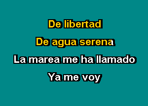 DeHbenad
De agua serena

La marea me ha llamado

Ya me voy