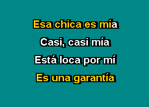 Esa chica es mia

Casi, casi mia

Esta Ioca por mi

Es una garantia