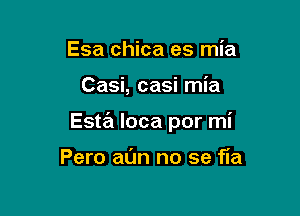 Esa chica es mia

Casi, casi mia

Esta Ioca por mi

Pero win no se fia