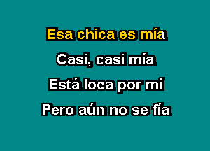 Esa chica es mia

Casi, casi mia

Esta Ioca por mi

Pero win no se fia