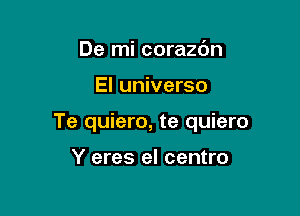 De mi corazdn

El universo

Te quiero, te quiero

Y eres el centro