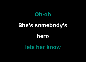 Oh-oh

She's somebody's

hero

lets her know