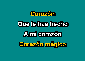 Corazdn
Que le has hecho

A mi corazdn

Corazc'm magico