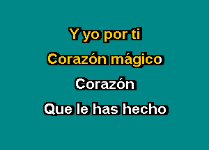 Y yo por ti

Corazdn magico

Corazdn

Que Ie has hecho