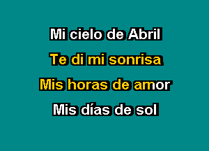 Mi cielo de Abril
Te di mi sonrisa

Mis horas de amor

Mis dias de sol