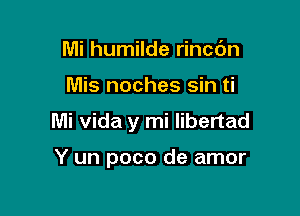 Mi humilde rincdn

Mis noches sin ti

Mi Vida y mi libertad

Y un poco de amor