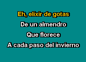 Eh, elixir de gotas

De un almendro
Que florece

A cada paso del invierno