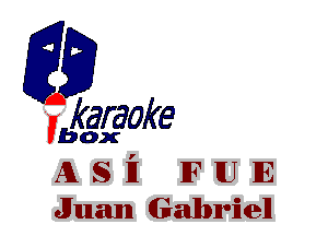fkaraoke

Vbox

A S 11 IF U E
Juan Gabriel