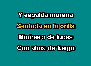 Y espalda morena
Sentada en la orilla

Marinero de Iuces

Con alma de fuego