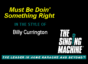 Must Be Doin'
Something Right

IN THE STYLE 0F
Billy Currington THE A

31mins
mam

Z!