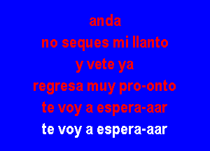 te voy a espera-aar