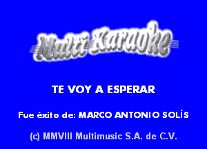 TE VOY A ESPERAR

Fue exiro dez mmco ANTONIO 50Lis

(c) MMVIH Mullimusic SA. de (LU.