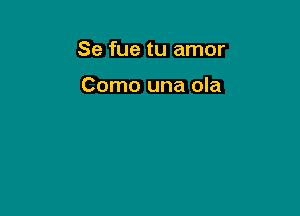 Se fue tu amor

Como una ola