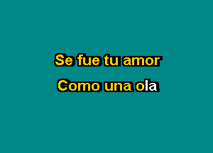 Se fue tu amor

Como una ola