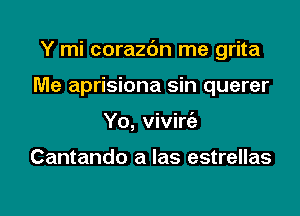 Y mi corazc'm me grita

Me aprisiona sin querer
Yo, vivire'a

Cantando a Ias estrellas