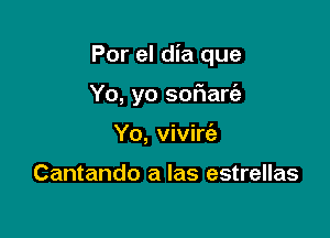 Por el dia que

Yo, yo sor'iaria

Yo, viviw

Cantando a las estrellas