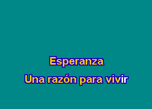 Esperanza

Una razdn para vivir