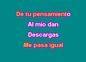 De tu pensamiento
Al mio dan

Descargas

Me pasa igual