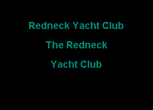 Redneck Yacht Club
The Redneck

Yacht Club