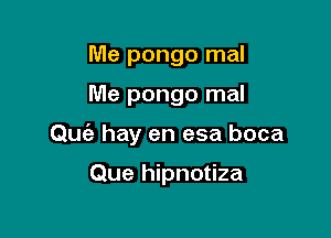 Me pongo mal

Me pongo mal

Quc'e hay en esa boca

Que hipnotiza