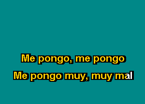 Me pongo, me pongo

Me pongo muy, muy mal