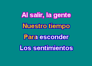 Al salir, la gente

Nuestro tiempo

Para esconder

Los sentimientos