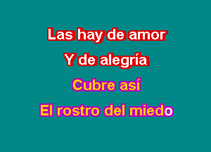 Las hay de amor

Y de alegria

Cubre asi

El rostro del miedo