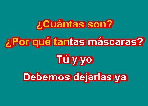 aCuantas son?

(LPOr qu tantas mascaras?

Tayyo

Debemos dejarlas ya