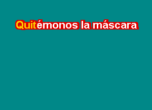 Quitt'emonos la mascara