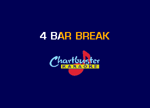 4 BAR BREAK

Ch-s.