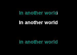 In another world

In another world

in another world