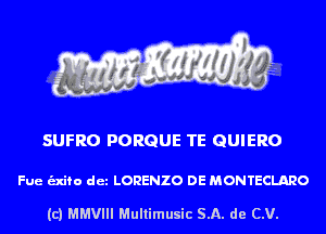 SUFRO PORGUE TE GUIERO

Fue unto det LORENZO DE MONTECLARO

(c) MMVIII Multimusic SA. de CV.
